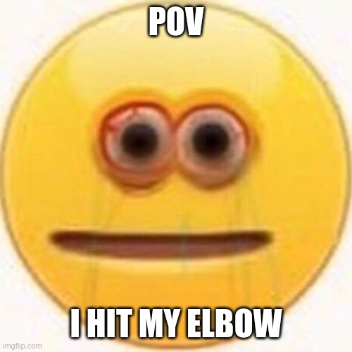 AAAAAAA | POV; I HIT MY ELBOW | image tagged in cursed emoji,fun,funny,memes | made w/ Imgflip meme maker