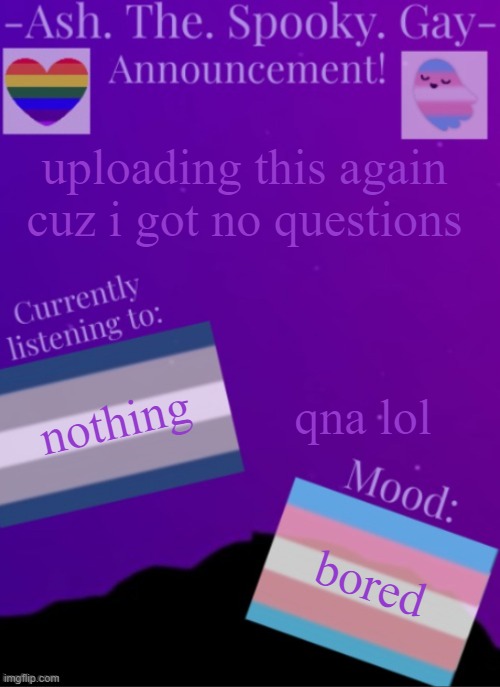 yes | uploading this again cuz i got no questions; qna lol; nothing; bored | image tagged in myspookytemp | made w/ Imgflip meme maker