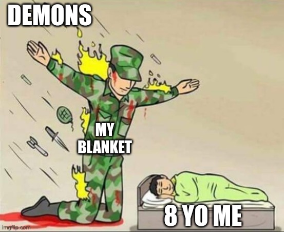 holy blanket | DEMONS; MY BLANKET; 8 YO ME | image tagged in soldier protecting sleeping child,memes,funny,8 yo me | made w/ Imgflip meme maker