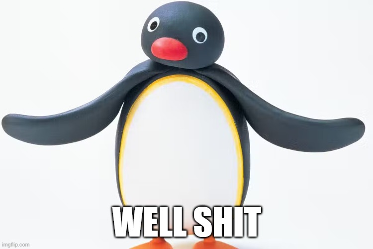 Pingu Well Shit | WELL SHIT | image tagged in funny memes | made w/ Imgflip meme maker