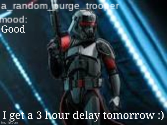 ACT testing for juniors so everyone in the high school gets it | Good; I get a 3 hour delay tomorrow :) | image tagged in a_random_purge_trooper temp | made w/ Imgflip meme maker