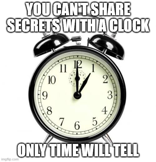 Clock Secrets | YOU CAN'T SHARE SECRETS WITH A CLOCK; ONLY TIME WILL TELL | image tagged in memes,alarm clock | made w/ Imgflip meme maker