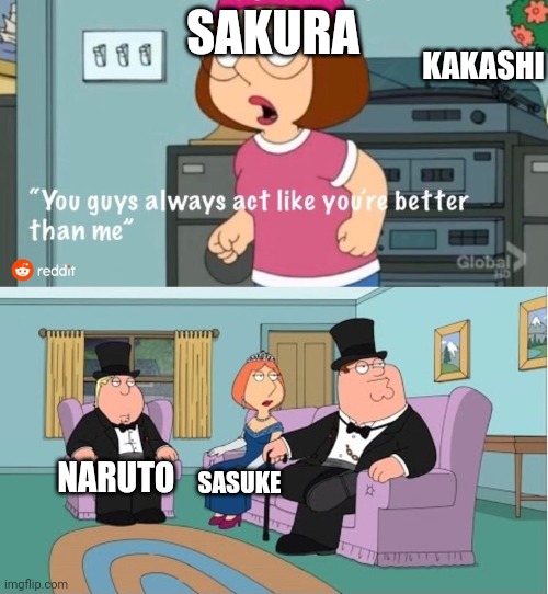 Only naruto fans will understand | KAKASHI; SAKURA; NARUTO; SASUKE | image tagged in you guys always act like you're better than me,naruto | made w/ Imgflip meme maker