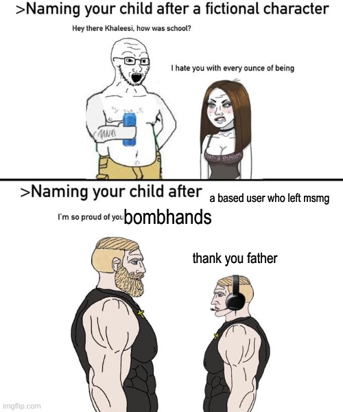 Naming your child after | a based user who left msmg; bombhands; thank you father | image tagged in naming your child after | made w/ Imgflip meme maker