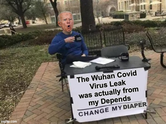 Change My Mind | The Wuhan Covid
Virus Leak
was actually from
my Depends; DIAPER | image tagged in memes,change my mind,dirty diaper,wuhan,joe biden,first world problems | made w/ Imgflip meme maker
