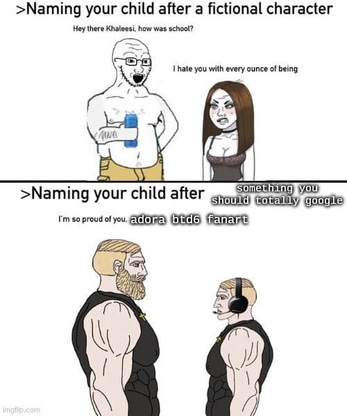 Naming your child after | something you should totally google; adora btd6 fanart | image tagged in naming your child after | made w/ Imgflip meme maker