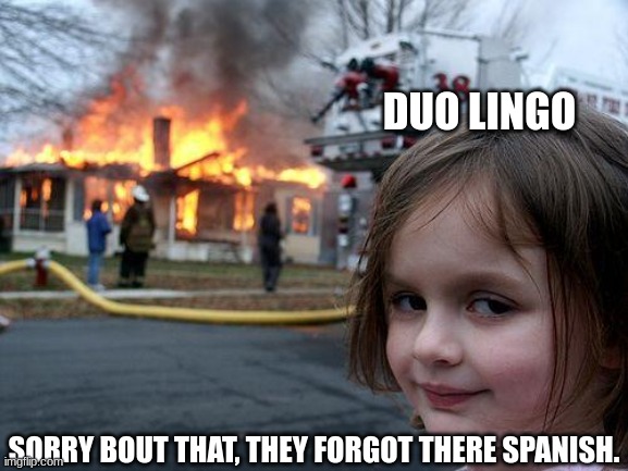 Disaster Girl Meme | DUO LINGO; SORRY BOUT THAT, THEY FORGOT THERE SPANISH. | image tagged in memes,disaster girl | made w/ Imgflip meme maker