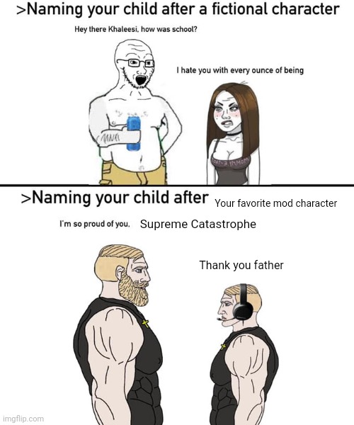 Naming your child after | Your favorite mod character; Supreme Catastrophe; Thank you father | image tagged in naming your child after | made w/ Imgflip meme maker