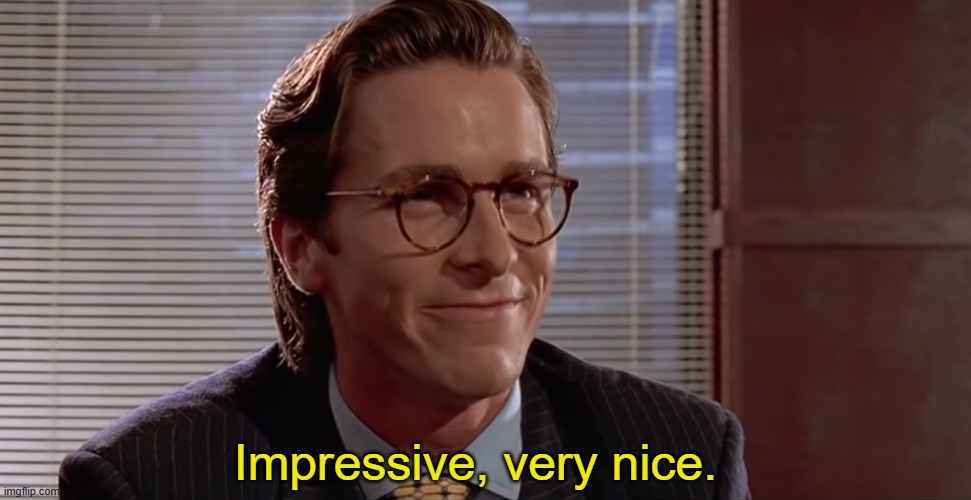 Impressive. Very nice. | Impressive, very nice. | image tagged in impressive very nice | made w/ Imgflip meme maker