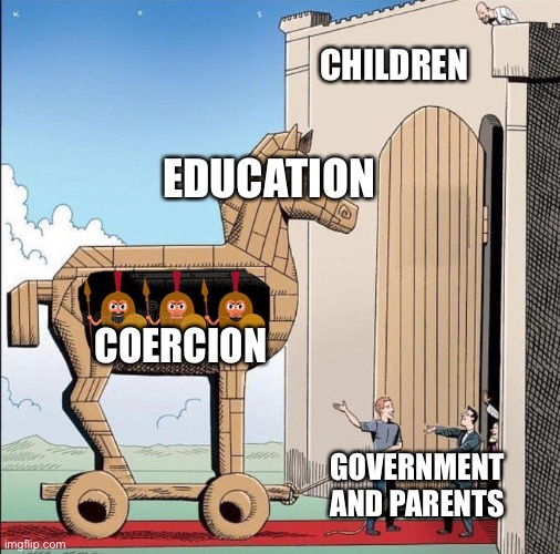 Trojan Horse | CHILDREN; EDUCATION; COERCION; GOVERNMENT AND PARENTS | image tagged in trojan horse,memes,education,school,SchoolSystemBroke | made w/ Imgflip meme maker