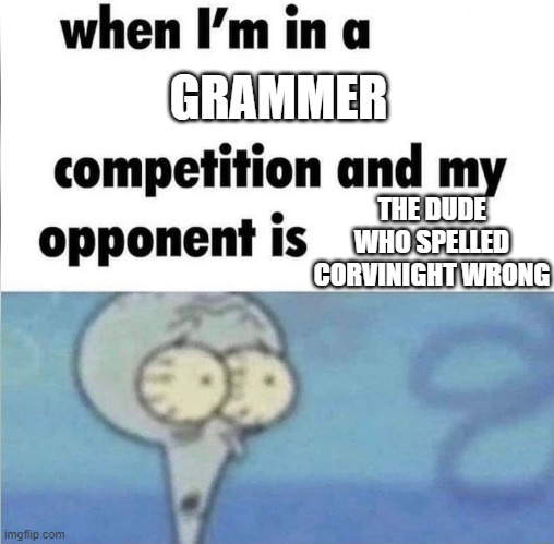 whe i'm in a competition and my opponent is | GRAMMER THE DUDE WHO SPELLED CORVINIGHT WRONG | image tagged in whe i'm in a competition and my opponent is | made w/ Imgflip meme maker