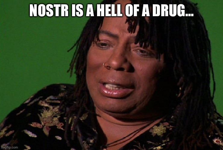 cocaine hell of a drug | NOSTR IS A HELL OF A DRUG… | image tagged in cocaine hell of a drug | made w/ Imgflip meme maker