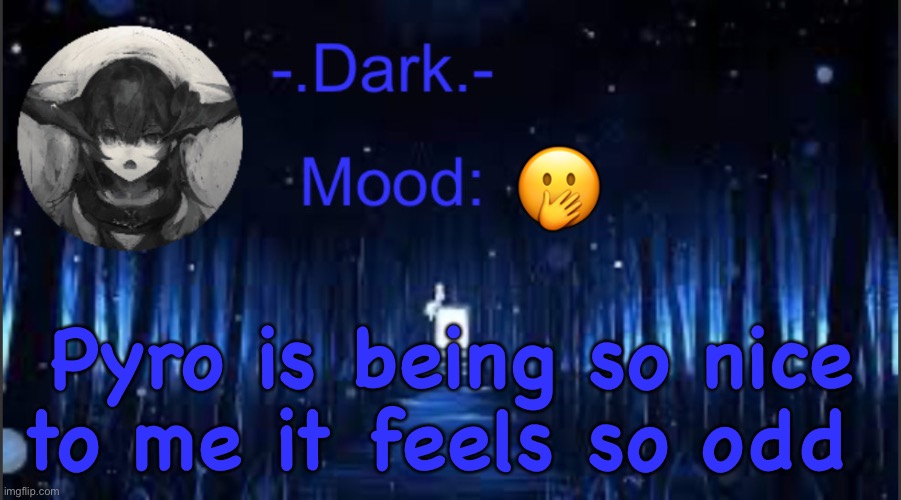 Dark’s blue announcement temp | 🫢; Pyro is being so nice to me it feels so odd | image tagged in dark s blue announcement temp | made w/ Imgflip meme maker