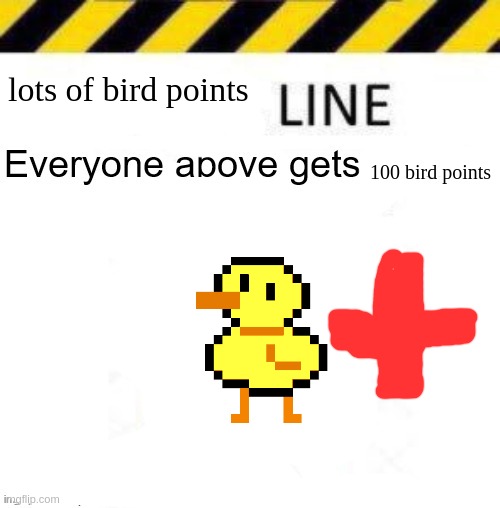 all line enders other than me will have to pay 1000 bird points as a line ending fee | lots of bird points; 100 bird points | image tagged in _____ line | made w/ Imgflip meme maker
