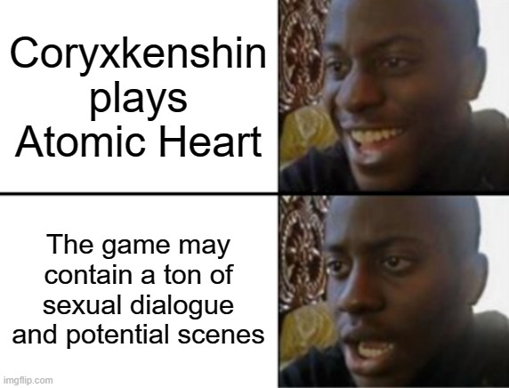 CORY NO | Coryxkenshin plays Atomic Heart; The game may contain a ton of sexual dialogue and potential scenes | image tagged in oh yeah oh no | made w/ Imgflip meme maker