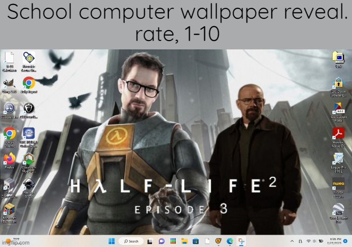 And you can see the hl2 software currently running on my hotbar | School computer wallpaper reveal.
rate, 1-10 | made w/ Imgflip meme maker