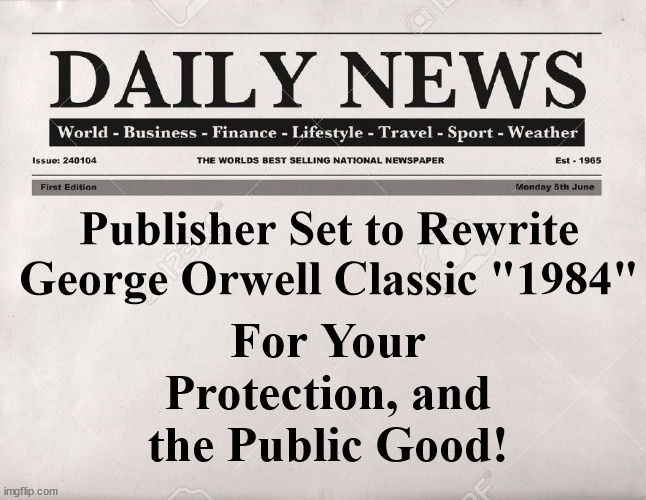 newspaper | For Your Protection, and the Public Good! Publisher Set to Rewrite George Orwell Classic "1984" | image tagged in newspaper,1984,woke | made w/ Imgflip meme maker