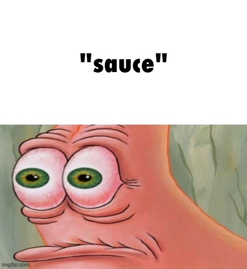 Patrick Disturbed | "sauce" | image tagged in patrick disturbed | made w/ Imgflip meme maker
