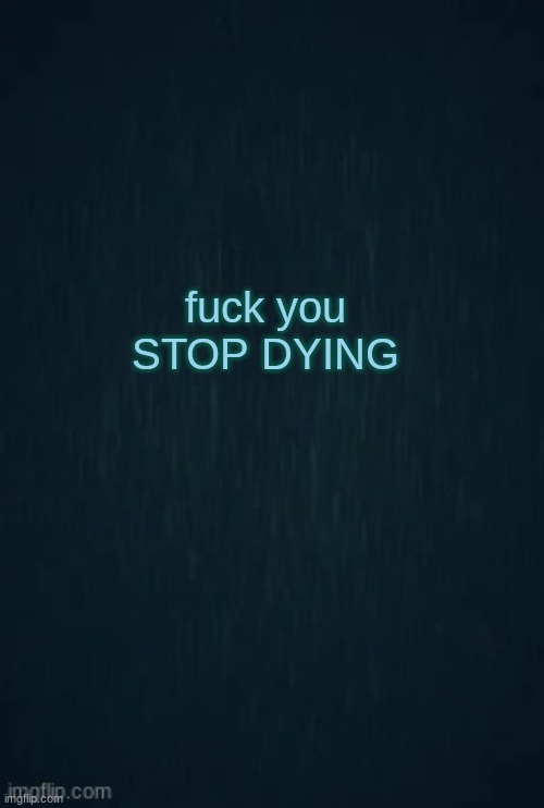 Guiding light | fuck you STOP DYING | image tagged in guiding light | made w/ Imgflip meme maker