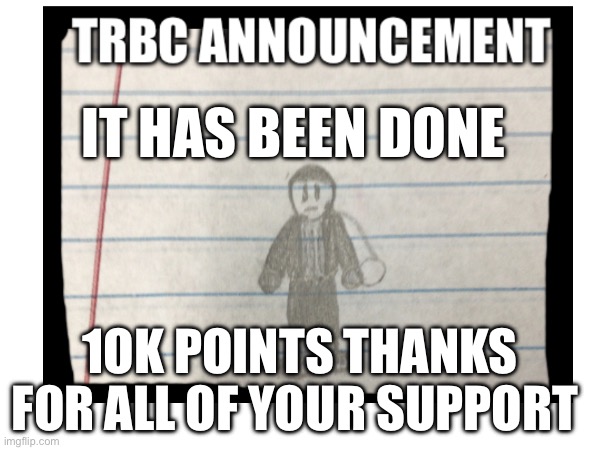 Finally! | IT HAS BEEN DONE; 1OK POINTS THANKS FOR ALL OF YOUR SUPPORT | made w/ Imgflip meme maker