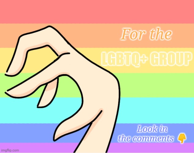 Look in the comments ❤️ | For the; LGBTQ+ GROUP; Look in the comments 👇 | image tagged in pride | made w/ Imgflip meme maker