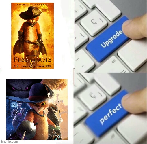Upgrade to Perfection Meme | image tagged in upgraded to perfection,memes,puss in boots | made w/ Imgflip meme maker
