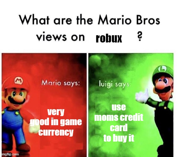 Mario Bros Views | robux; very good in game currency; use moms credit card to buy it | image tagged in mario bros views | made w/ Imgflip meme maker