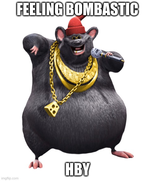 Biggie Cheese | FEELING BOMBASTIC; HBY | image tagged in biggie cheese | made w/ Imgflip meme maker