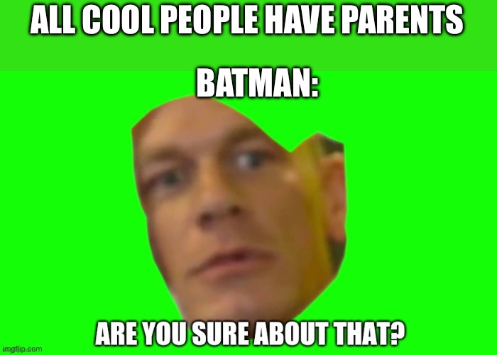 Batman Duh duh duh | ALL COOL PEOPLE HAVE PARENTS; BATMAN: | image tagged in are you sure about that | made w/ Imgflip meme maker