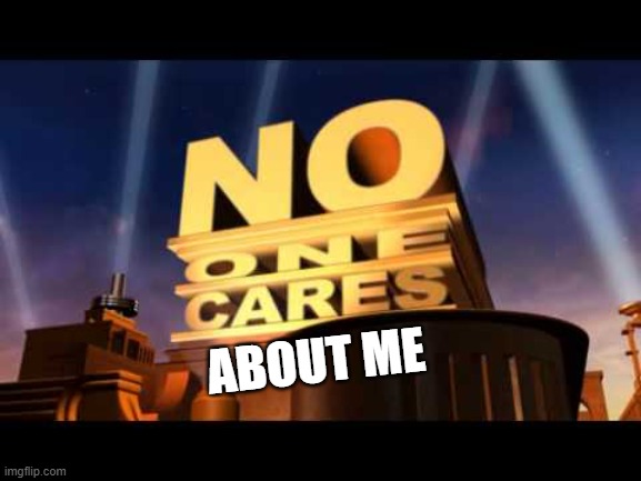 no one cares | ABOUT ME | image tagged in no one cares | made w/ Imgflip meme maker