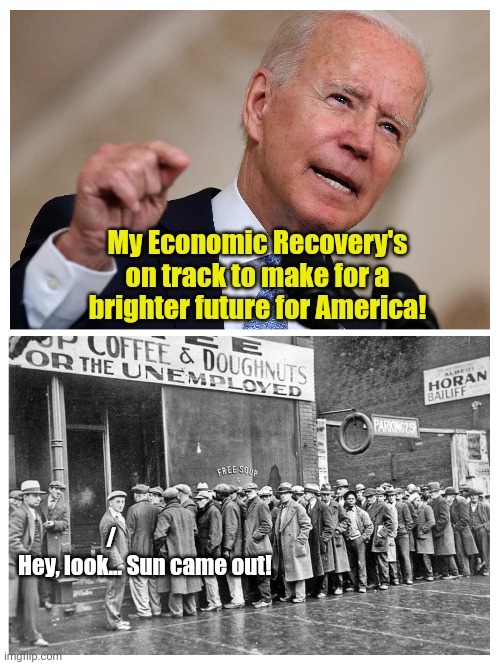 Let them eat cake. | My Economic Recovery's on track to make for a brighter future for America! /
Hey, look... Sun came out! | made w/ Imgflip meme maker