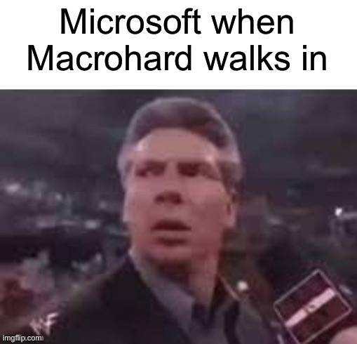 Macro means big | Microsoft when Macrohard walks in | image tagged in x when x walks in | made w/ Imgflip meme maker