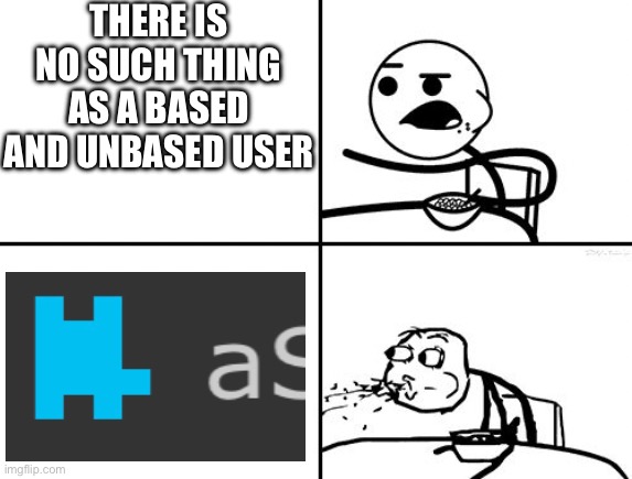 it’s a joke | THERE IS NO SUCH THING AS A BASED AND UNBASED USER | image tagged in he will never | made w/ Imgflip meme maker