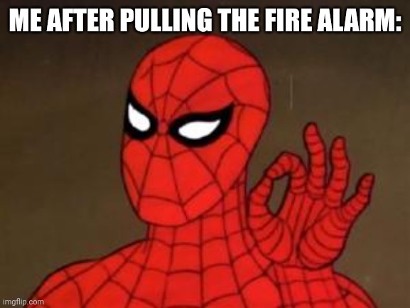 spiderman approves | ME AFTER PULLING THE FIRE ALARM: | image tagged in spiderman approves | made w/ Imgflip meme maker