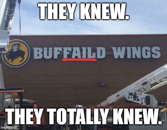 Buffalo Wild Wings knew they messed up | THEY KNEW. THEY TOTALLY KNEW. | image tagged in buffalo wild wings,fail | made w/ Imgflip meme maker