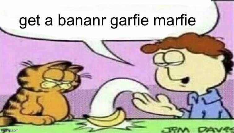 Banan | get a bananr garfie marfie | image tagged in banan | made w/ Imgflip meme maker