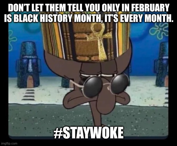 You were thinking it, I said it. | DON’T LET THEM TELL YOU ONLY IN FEBRUARY IS BLACK HISTORY MONTH, IT’S EVERY MONTH. #STAYWOKE | made w/ Imgflip meme maker
