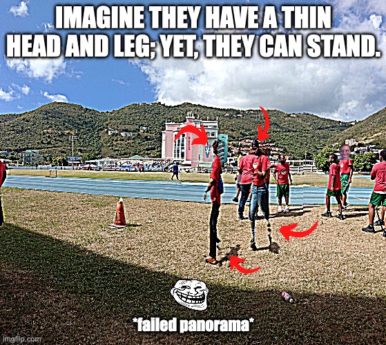 No head & No leg | IMAGINE THEY HAVE A THIN HEAD AND LEG; YET, THEY CAN STAND. *failed panorama* | image tagged in headless,legs | made w/ Imgflip meme maker