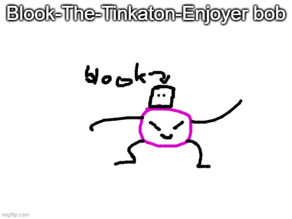who else wants to be bobified | Blook-The-Tinkaton-Enjoyer bob | made w/ Imgflip meme maker