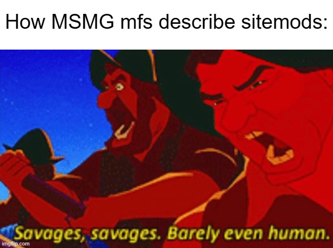 Sitemods? More like SiteMIDS!!!! BURNT.... | How MSMG mfs describe sitemods: | made w/ Imgflip meme maker