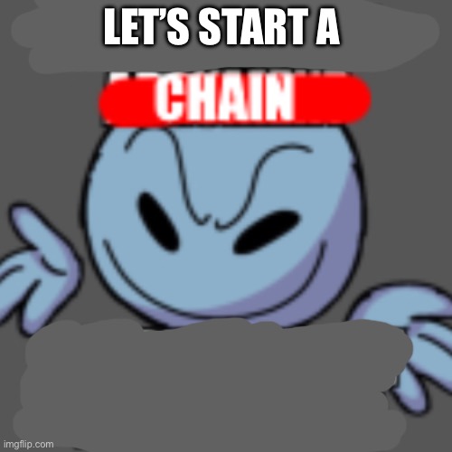 That’s a nice chain, unfortunately | LET’S START A | image tagged in that s a nice chain unfortunately | made w/ Imgflip meme maker