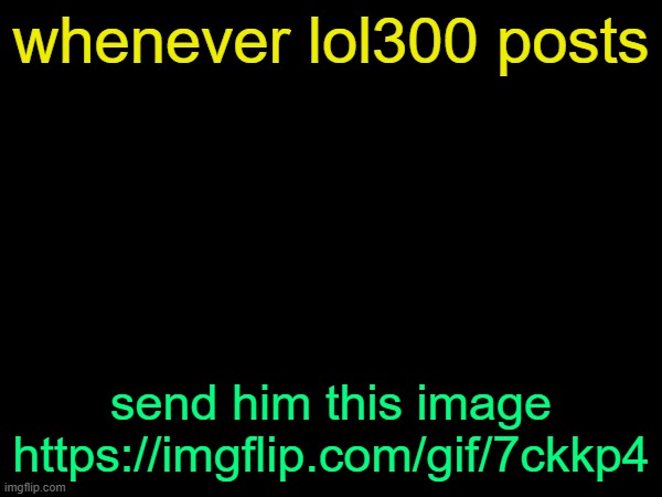 drizzy text temp | whenever lol300 posts; send him this image https://imgflip.com/gif/7ckkp4 | image tagged in drizzy text temp | made w/ Imgflip meme maker