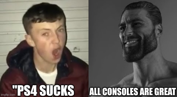 Average Enjoyer meme | "PS4 SUCKS ALL CONSOLES ARE GREAT | image tagged in average enjoyer meme | made w/ Imgflip meme maker