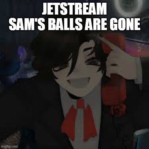 cesar torres | JETSTREAM SAM'S BALLS ARE GONE | image tagged in cesar torres | made w/ Imgflip meme maker