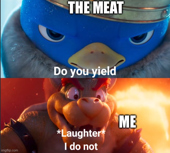 Do you yield? | THE MEAT ME | image tagged in do you yield | made w/ Imgflip meme maker