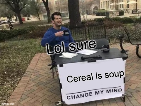 Change My Mind Meme | Lol sure; Cereal is soup | image tagged in memes,change my mind | made w/ Imgflip meme maker