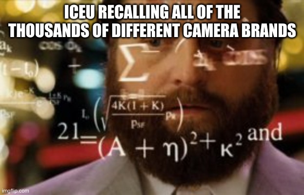 It does fr feel like that though | ICEU RECALLING ALL OF THE THOUSANDS OF DIFFERENT CAMERA BRANDS | image tagged in trying to calculate how much sleep i can get,iceu,camera | made w/ Imgflip meme maker