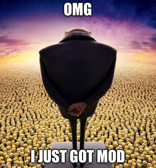 That easy | OMG; I JUST GOT MOD | image tagged in guys i have bad news,mods | made w/ Imgflip meme maker