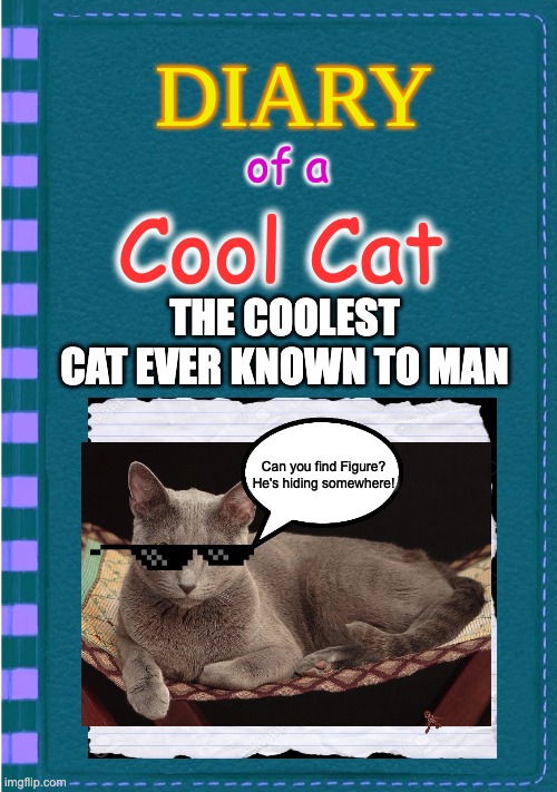 cool cat | of a; Cool Cat; THE COOLEST CAT EVER KNOWN TO MAN; Can you find Figure? He's hiding somewhere! | image tagged in diary of a wimpy kid blank cover | made w/ Imgflip meme maker