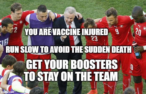 Team Talk | YOU ARE VACCINE INJURED                                      RUN SLOW TO AVOID THE SUDDEN DEATH; GET YOUR BOOSTERS TO STAY ON THE TEAM | image tagged in team talk | made w/ Imgflip meme maker